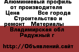 Алюминиевый профиль от производителя › Цена ­ 100 - Все города Строительство и ремонт » Материалы   . Владимирская обл.,Радужный г.